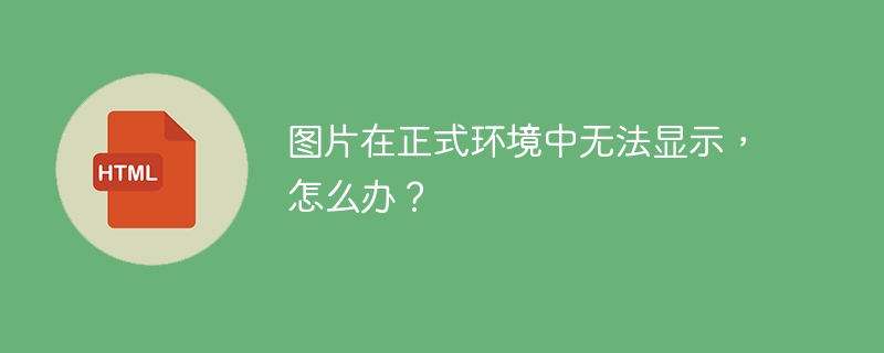 图片在正式环境中无法显示，怎么办？ 
