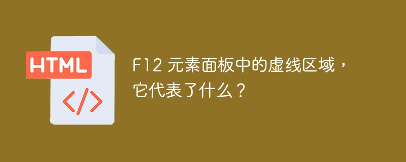 F12 元素面板中的虚线区域，它代表了什么？ 
