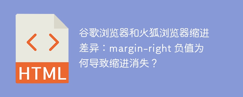 谷歌浏览器和火狐浏览器缩进差异：margin-right 负值为何导致缩进消失？ 

