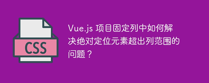 Vue.js 项目固定列中如何解决绝对定位元素超出列范围的问题？