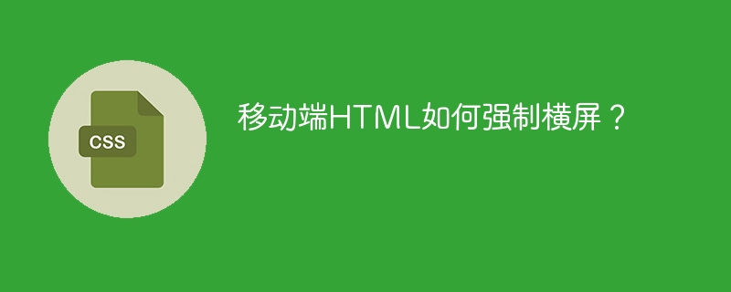 移动端HTML如何强制横屏？