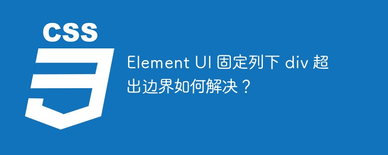 Element UI 固定列下 div 超出边界如何解决？
