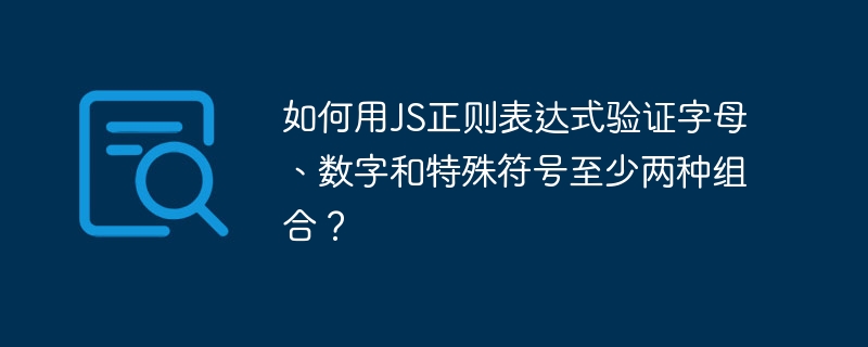 如何用JS正则表达式验证字母、数字和特殊符号至少两种组合?