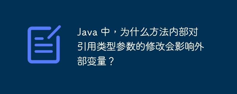 Java 中，为什么方法内部对引用类型参数的修改会影响外部变量？
