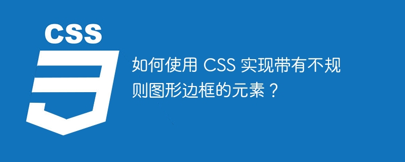 如何使用 CSS 实现带有不规则图形边框的元素？