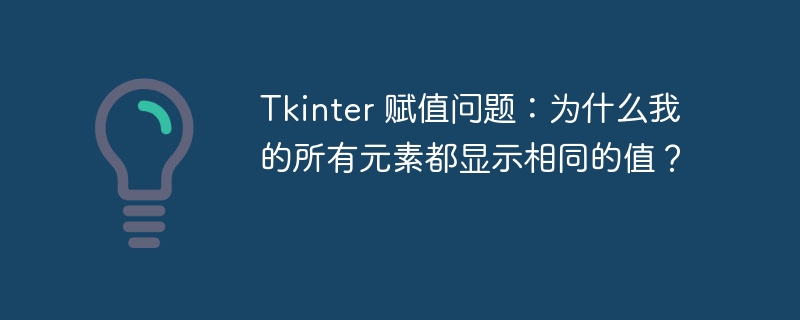 Tkinter 赋值问题：为什么我的所有元素都显示相同的值？