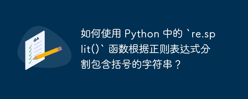 如何使用 Python 中的 `re.split()` 函数根据正则表达式分割包含括号的字符串？