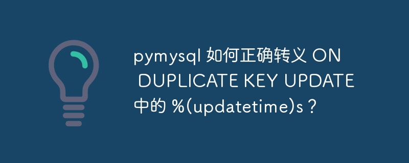 pymysql 如何正确转义 ON DUPLICATE KEY UPDATE 中的 %(updatetime)s?