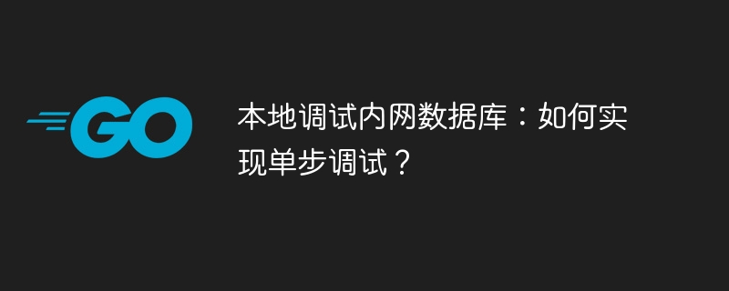 本地调试内网数据库：如何实现单步调试？