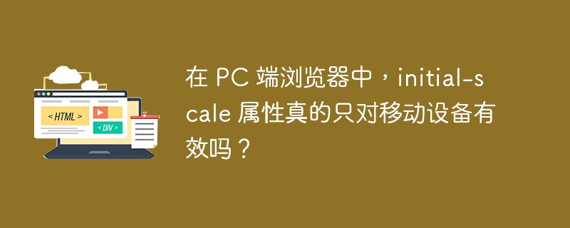 在 PC 端浏览器中，initial-scale 属性真的只对移动设备有效吗？ 
