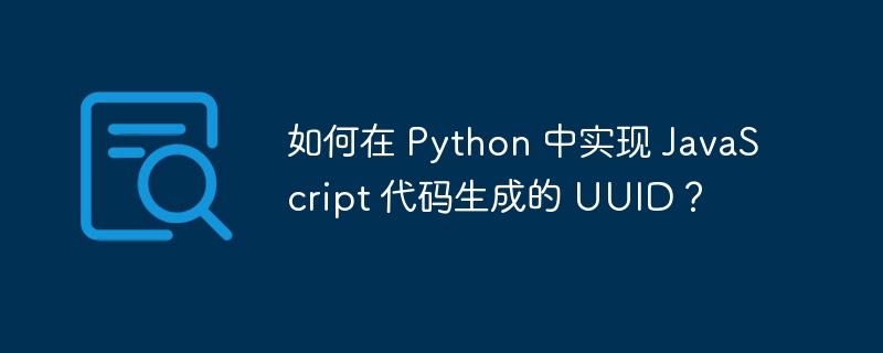 如何在 Python 中实现 JavaScript 代码生成的 UUID？