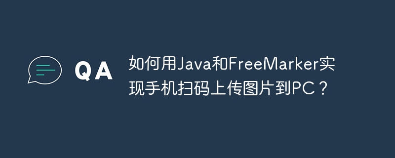 如何用Java和FreeMarker实现手机扫码上传图片到PC?