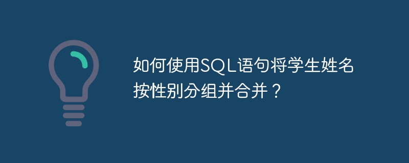 如何使用SQL语句将学生姓名按性别分组并合并?