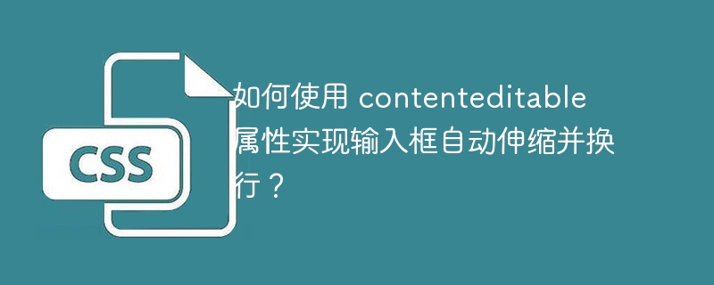 如何使用 contenteditable 属性实现输入框自动伸缩并换行？