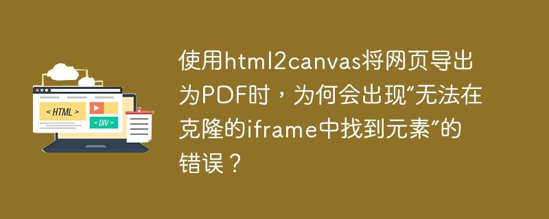 使用html2canvas将网页导出为PDF时,为何会出现“无法在克隆的iframe中找到元素”的错误?