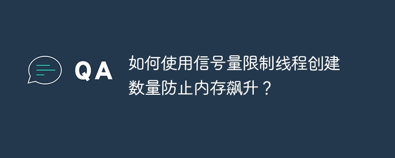 如何使用信号量限制线程创建数量防止内存飙升？