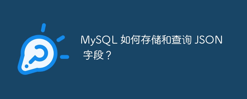 MySQL 如何存储和查询 JSON 字段？