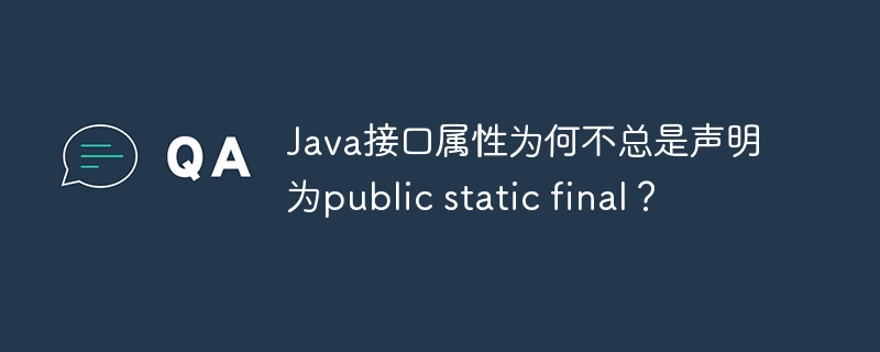 Java接口属性为何不总是声明为public static final？