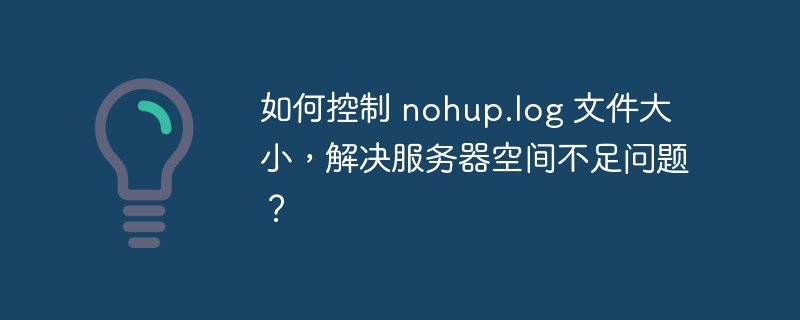 如何控制 nohup.log 文件大小，解决服务器空间不足问题？