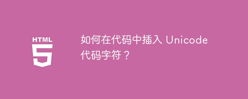 如何在代码中插入 Unicode 代码字符？ 
