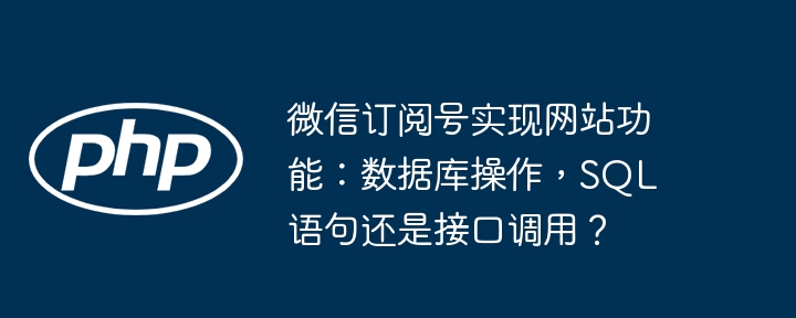 微信订阅号实现网站功能：数据库操作，SQL语句还是接口调用？