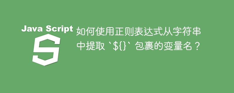 如何使用正则表达式从字符串中提取 `${}` 包裹的变量名？