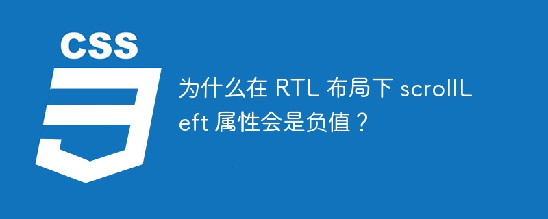 为什么在 RTL 布局下 scrollLeft 属性会是负值?