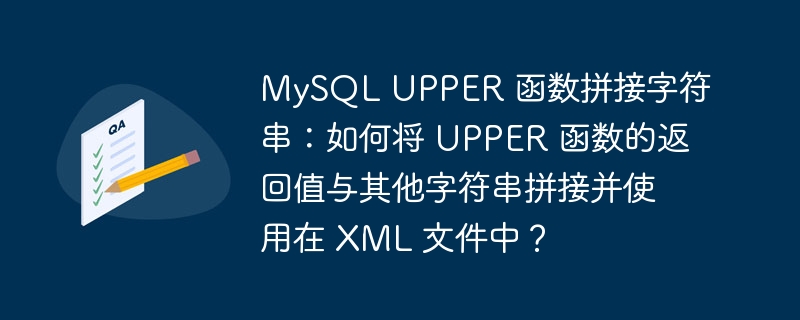 MySQL UPPER 函数拼接字符串：如何将 UPPER 函数的返回值与其他字符串拼接并使用在 XML 文件中？