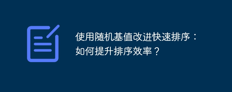 使用随机基值改进快速排序：如何提升排序效率？