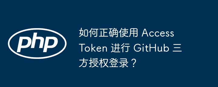 如何正确使用 Access Token 进行 GitHub 三方授权登录？