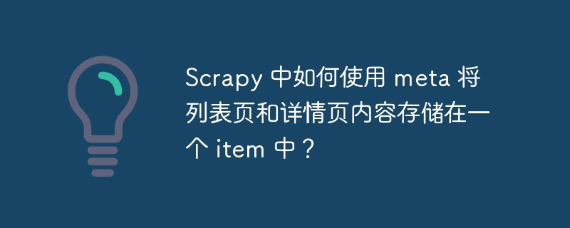 Scrapy 中如何使用 meta 将列表页和详情页内容存储在一个 item 中?