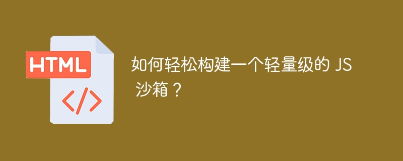 如何轻松构建一个轻量级的 JS 沙箱？