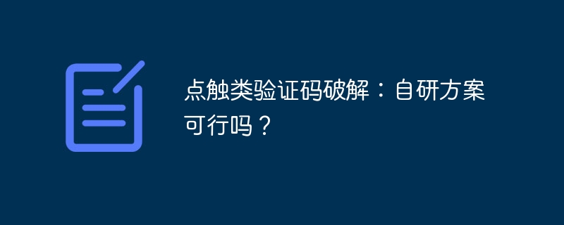 点触类验证码破解：自研方案可行吗？