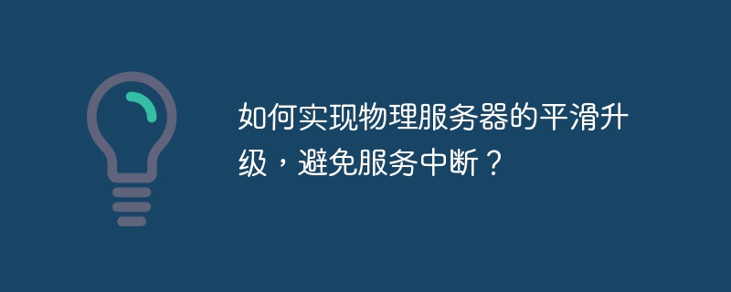 如何实现物理服务器的平滑升级，避免服务中断？
