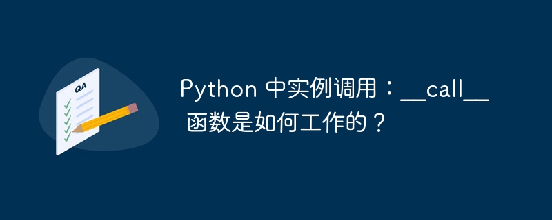 Python 中实例调用：__call__ 函数是如何工作的？