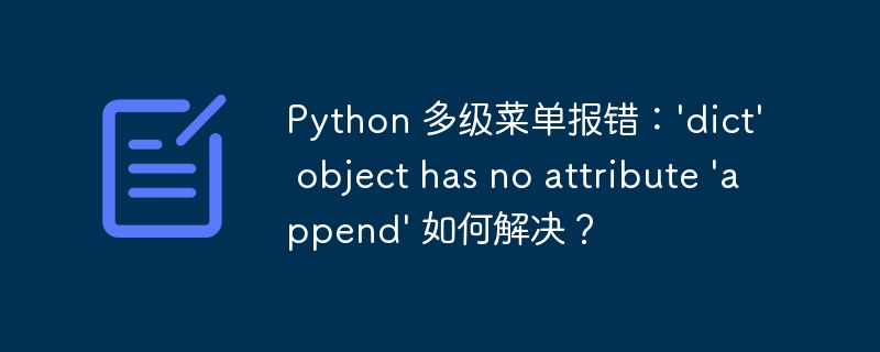 Python 多级菜单报错：\'dict\' object has no attribute \'append\' 如何解决？