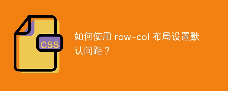 如何使用 row-col 布局设置默认间距？