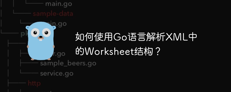 如何使用Go语言解析XML中的Worksheet结构?