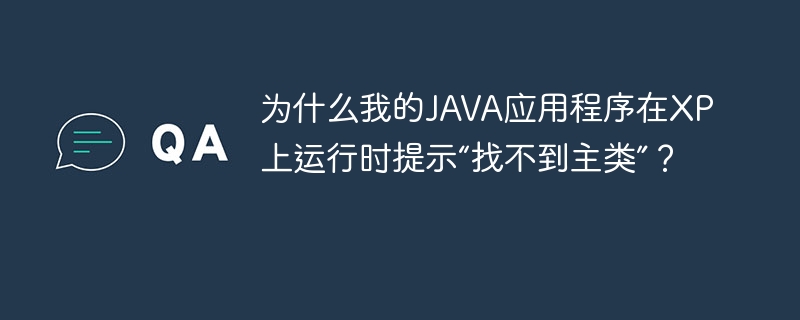 为什么我的JAVA应用程序在XP上运行时提示“找不到主类”？