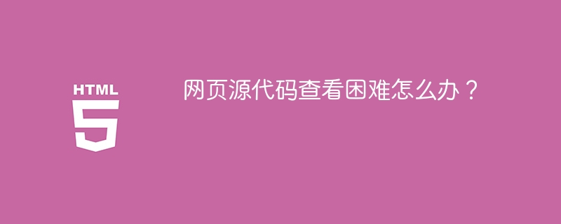 网页源代码查看困难怎么办？ 
