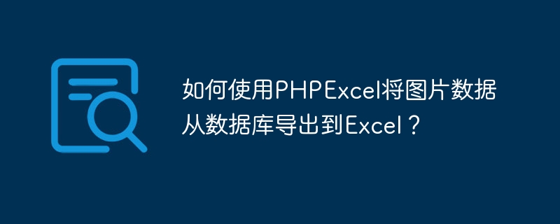 如何使用PHPExcel将图片数据从数据库导出到Excel？