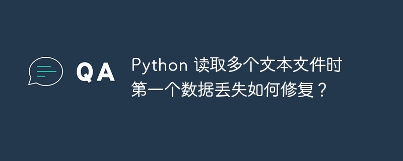 Python 读取多个文本文件时第一个数据丢失如何修复?