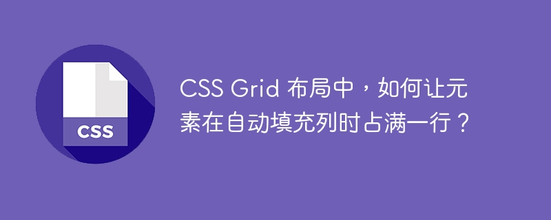 CSS Grid 布局中,如何让元素在自动填充列时占满一行?