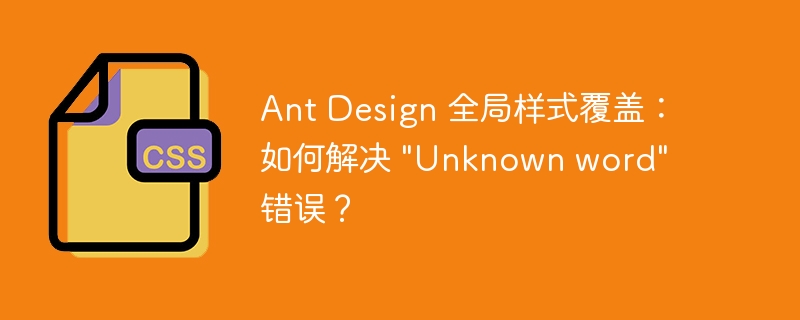 Ant Design 全局样式覆盖：如何解决 