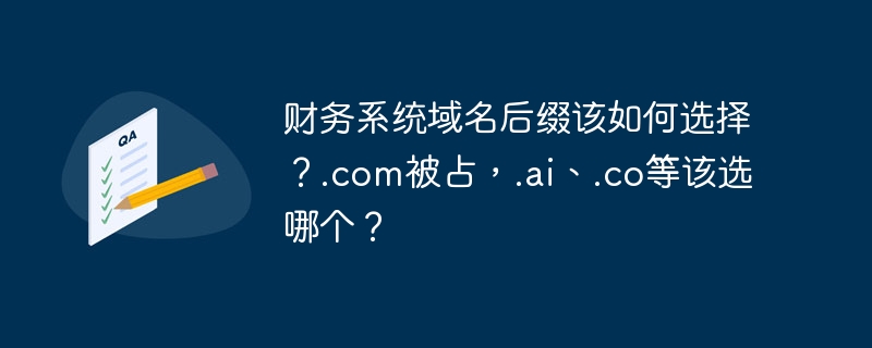 财务系统域名后缀该如何选择?.com被占,.ai、.co等该选哪个?