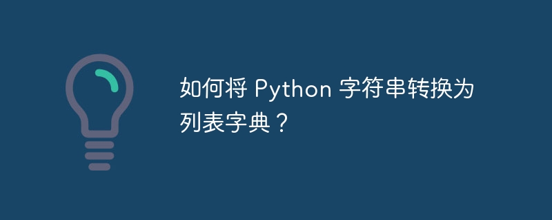 如何将 Python 字符串转换为列表字典？