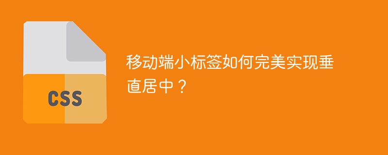 移动端小标签如何完美实现垂直居中？