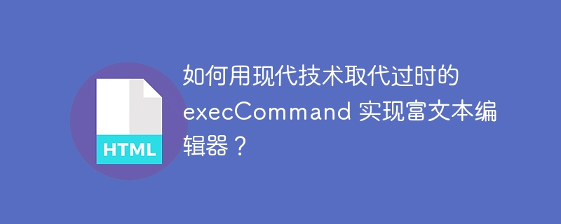 如何用现代技术取代过时的 execCommand 实现富文本编辑器？ 
