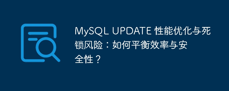 MySQL UPDATE 性能优化与死锁风险：如何平衡效率与安全性？