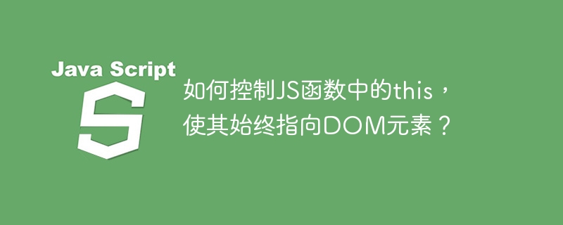 如何控制JS函数中的this，使其始终指向DOM元素？